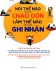 Ebook Nói thế nào để được chào đón, làm thế nào để được ghi nhận: Phần 1 - NXB Văn học